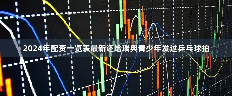 2024年配资一览表最新还给瑞典青少年发过乒乓球拍